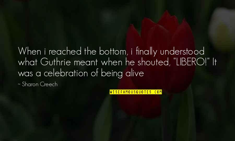 Being Reached Quotes By Sharon Creech: When i reached the bottom, i finally understood