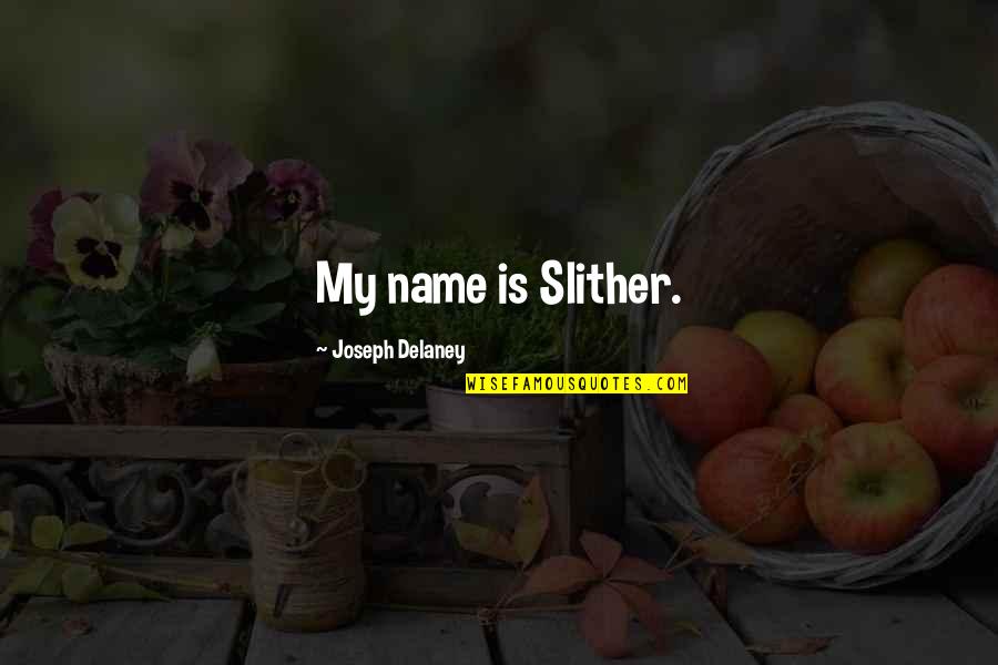 Being Reactionary Quotes By Joseph Delaney: My name is Slither.
