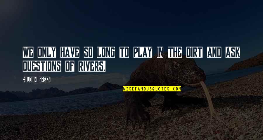Being Ready For Life Quotes By John Green: We only have so long to play in