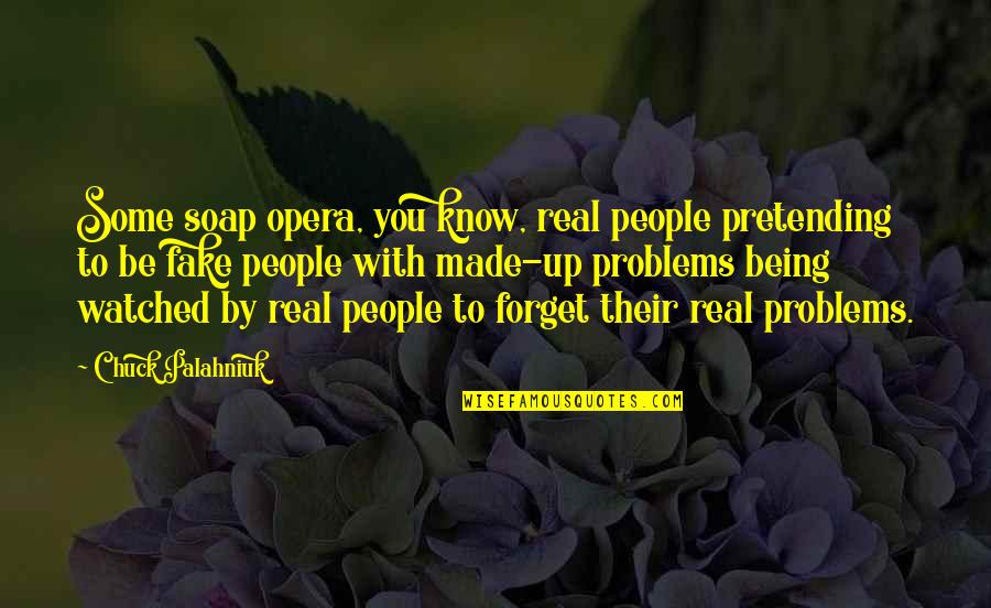 Being Real And Fake Quotes By Chuck Palahniuk: Some soap opera, you know, real people pretending
