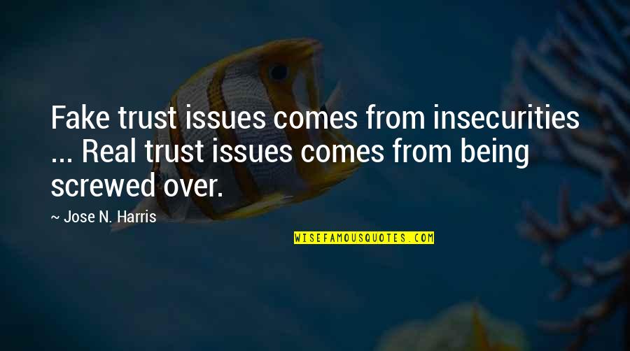 Being Real And Fake Quotes By Jose N. Harris: Fake trust issues comes from insecurities ... Real