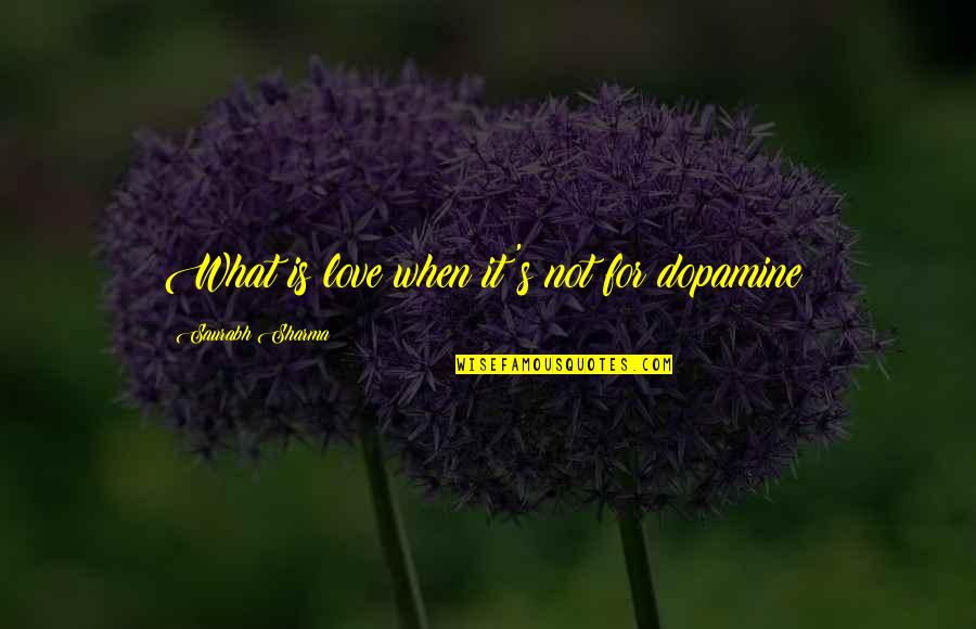 Being Real And Genuine Quotes By Saurabh Sharma: What is love when it's not for dopamine?