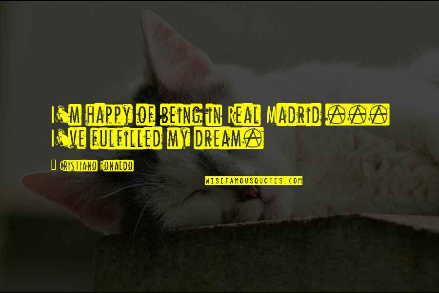 Being Real And Happy Quotes By Cristiano Ronaldo: I'm happy of being in Real Madrid ...