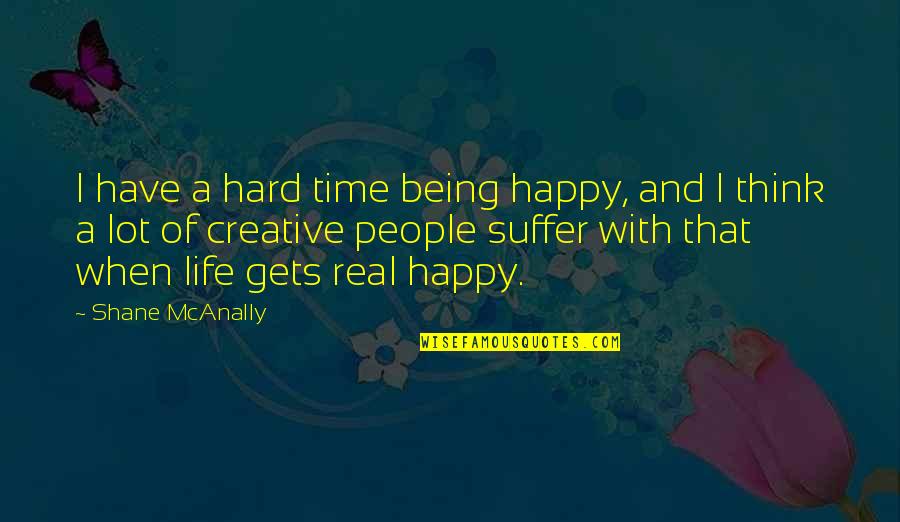 Being Real And Happy Quotes By Shane McAnally: I have a hard time being happy, and