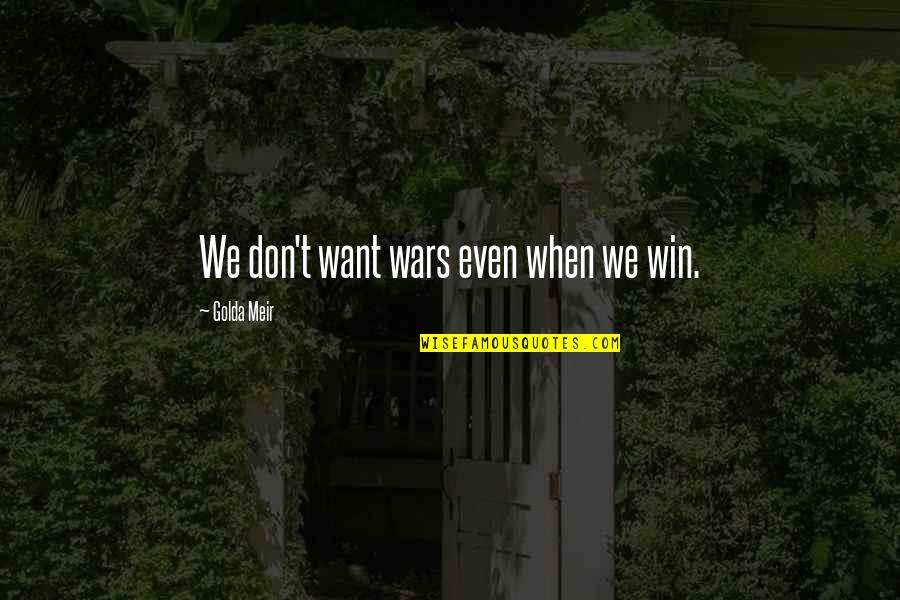 Being Real And Honest Quotes By Golda Meir: We don't want wars even when we win.