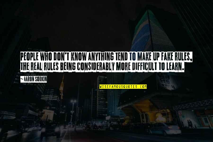 Being Real And Not Being Fake Quotes By Aaron Sorkin: People who don't know anything tend to make