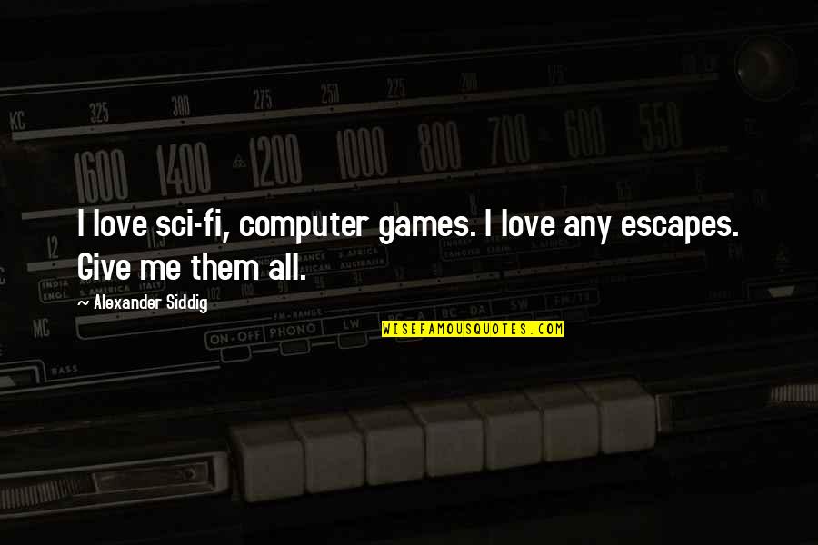 Being Real And Not Being Fake Quotes By Alexander Siddig: I love sci-fi, computer games. I love any