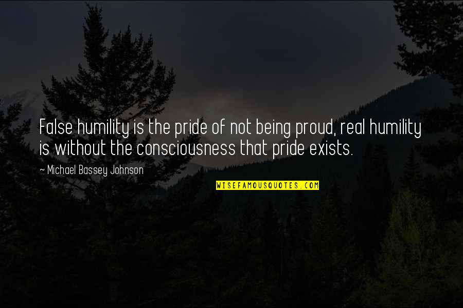 Being Real And Not Being Fake Quotes By Michael Bassey Johnson: False humility is the pride of not being