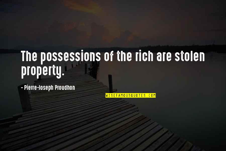 Being Real And Not Being Fake Quotes By Pierre-Joseph Proudhon: The possessions of the rich are stolen property.