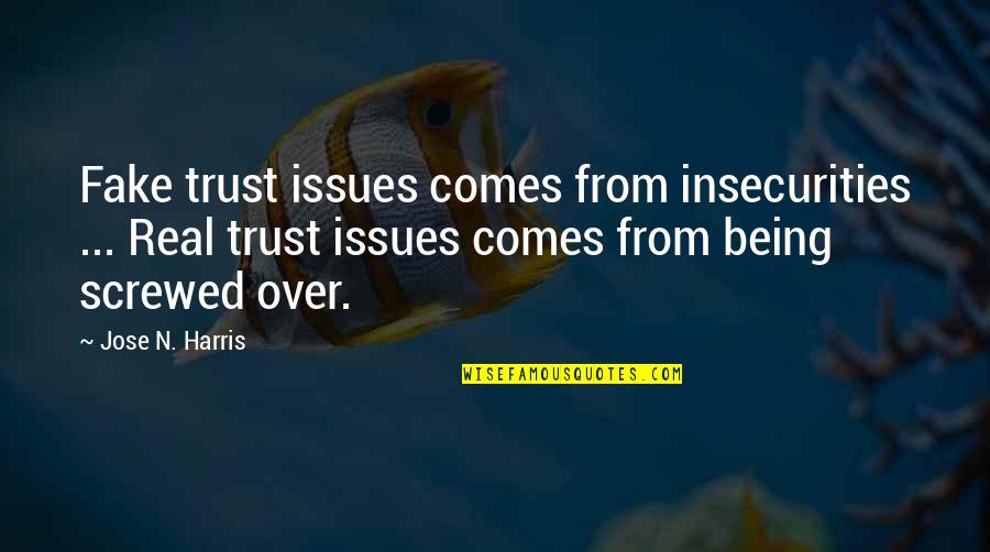 Being Real And Not Fake Quotes By Jose N. Harris: Fake trust issues comes from insecurities ... Real