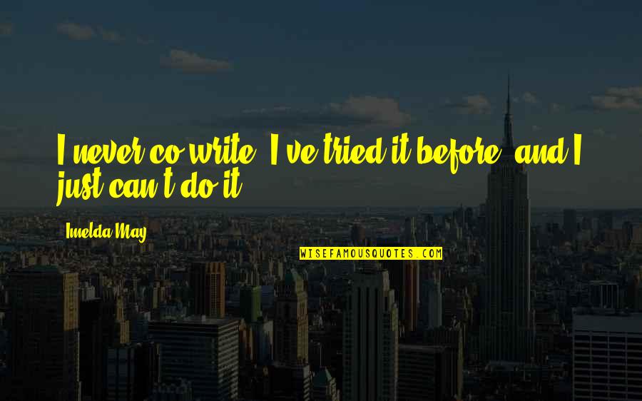 Being Real For Facebook Quotes By Imelda May: I never co-write. I've tried it before, and