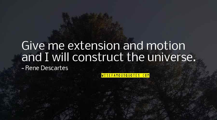 Being Real Friends Quotes By Rene Descartes: Give me extension and motion and I will