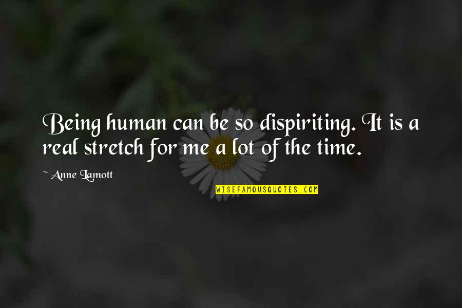 Being Real Me Quotes By Anne Lamott: Being human can be so dispiriting. It is