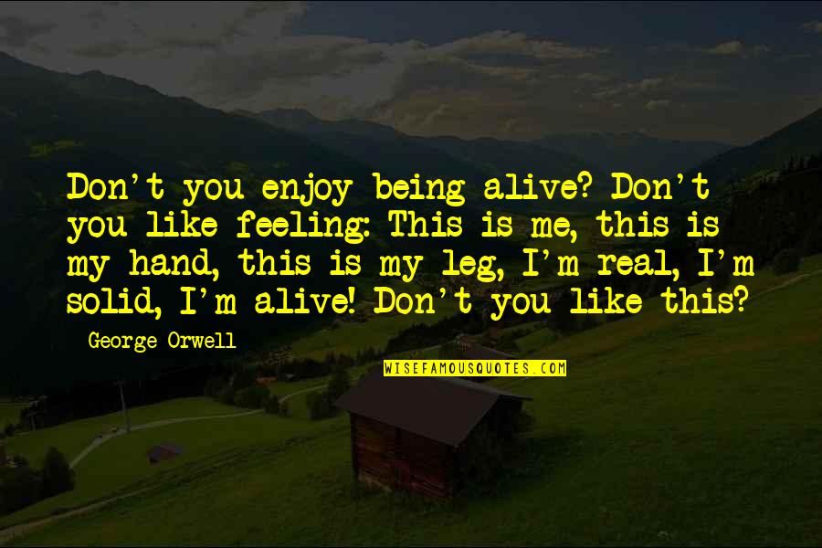 Being Real Me Quotes By George Orwell: Don't you enjoy being alive? Don't you like