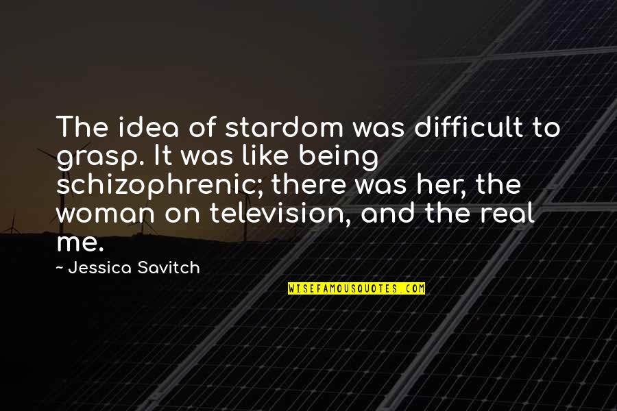 Being Real Me Quotes By Jessica Savitch: The idea of stardom was difficult to grasp.