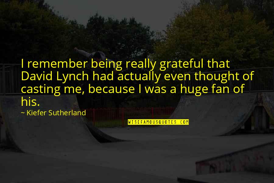 Being Real Me Quotes By Kiefer Sutherland: I remember being really grateful that David Lynch