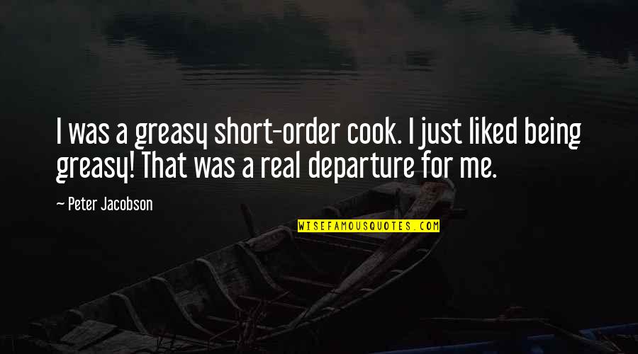 Being Real Short Quotes By Peter Jacobson: I was a greasy short-order cook. I just