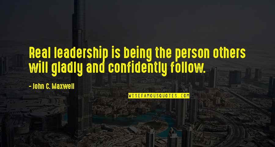 Being Real To Others Quotes By John C. Maxwell: Real leadership is being the person others will