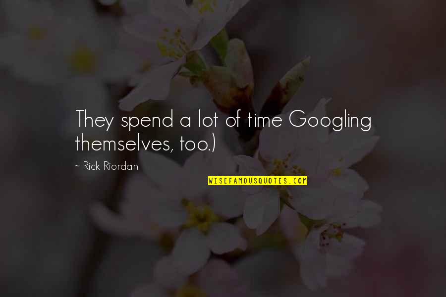Being Real To Others Quotes By Rick Riordan: They spend a lot of time Googling themselves,