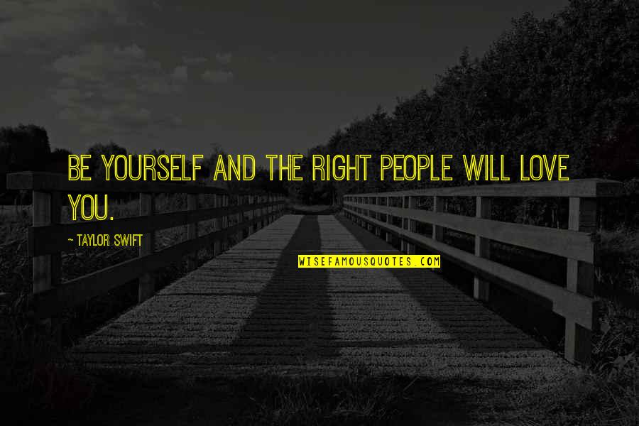 Being Real To Yourself Quotes By Taylor Swift: Be yourself and the right people will love