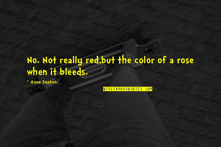 Being Realistic In Love Quotes By Anne Sexton: No. Not really red,but the color of a