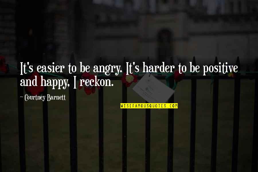 Being Really Happy Quotes By Courtney Barnett: It's easier to be angry. It's harder to