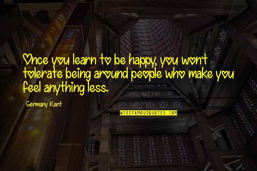 Being Really Happy Quotes By Germany Kent: Once you learn to be happy, you won't