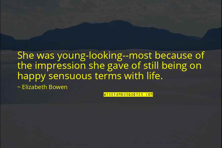 Being Really Happy With Life Quotes By Elizabeth Bowen: She was young-looking--most because of the impression she