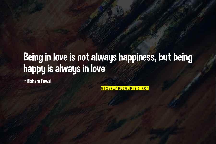 Being Really Happy With Life Quotes By Hisham Fawzi: Being in love is not always happiness, but