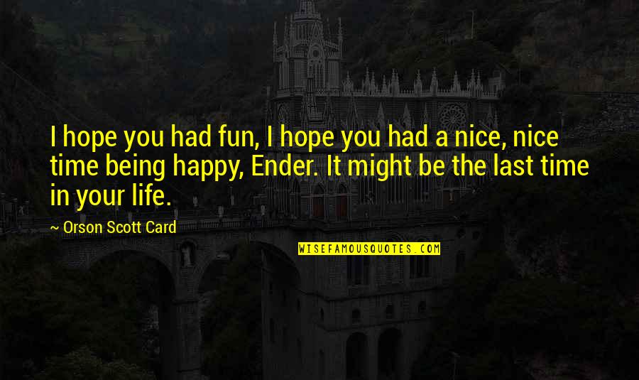 Being Really Happy With Life Quotes By Orson Scott Card: I hope you had fun, I hope you