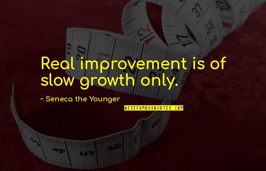 Being Really Happy With Someone Quotes By Seneca The Younger: Real improvement is of slow growth only.