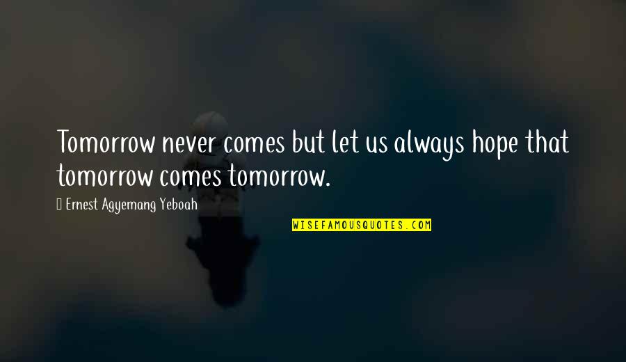 Being Really Happy With Your Boyfriend Quotes By Ernest Agyemang Yeboah: Tomorrow never comes but let us always hope