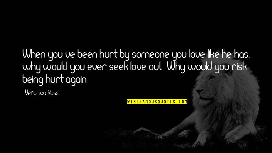 Being Really In Love With Someone Quotes By Veronica Rossi: When you've been hurt by someone you love