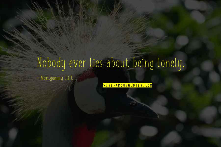 Being Really Lonely Quotes By Montgomery Clift: Nobody ever lies about being lonely.