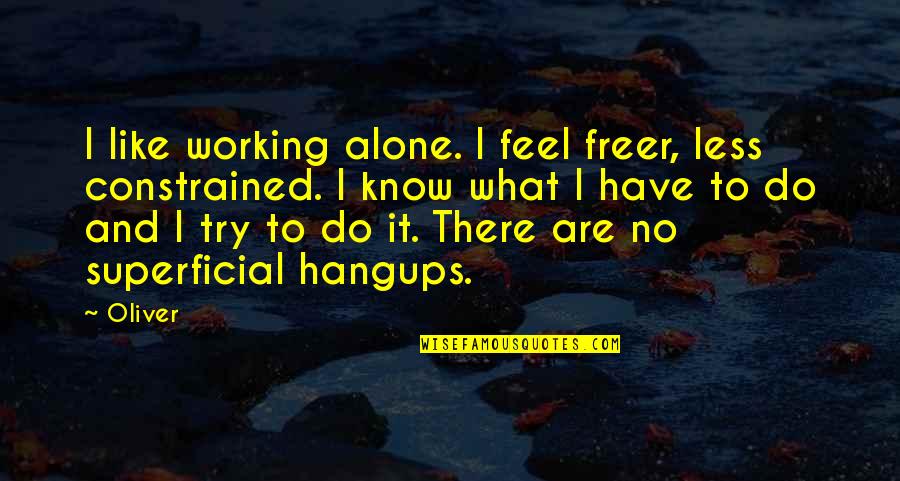 Being Really Lonely Quotes By Oliver: I like working alone. I feel freer, less