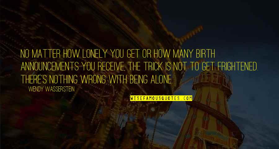 Being Really Lonely Quotes By Wendy Wasserstein: No matter how lonely you get or how