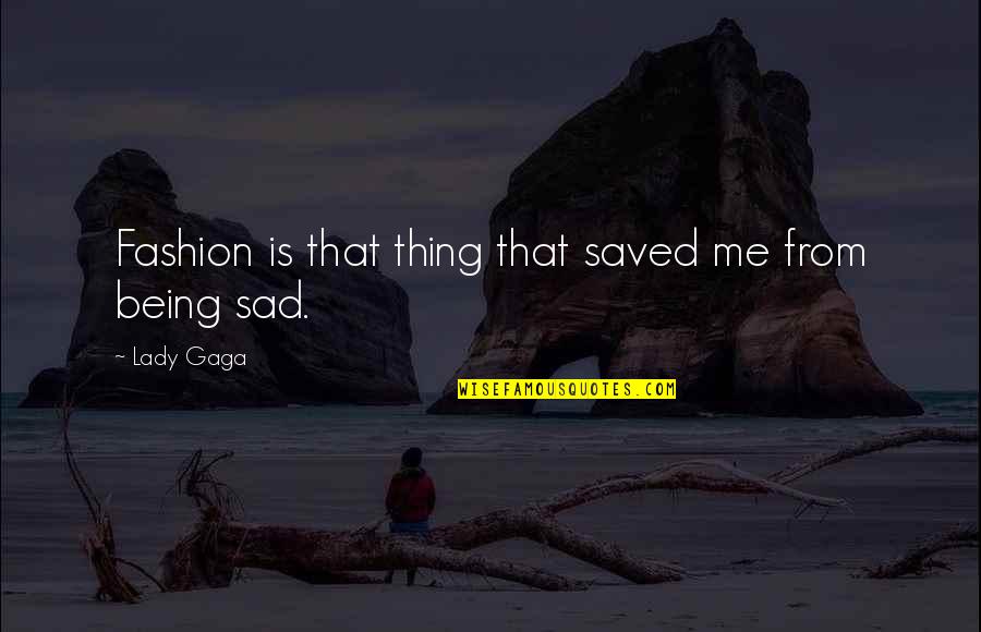 Being Really Sad Quotes By Lady Gaga: Fashion is that thing that saved me from
