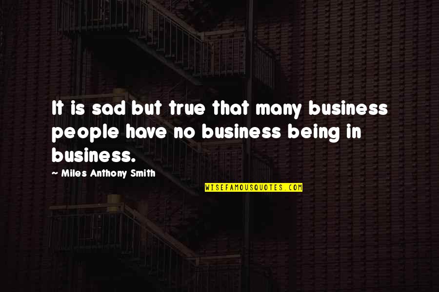 Being Really Sad Quotes By Miles Anthony Smith: It is sad but true that many business