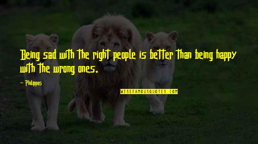Being Really Sad Quotes By Philippos: Being sad with the right people is better