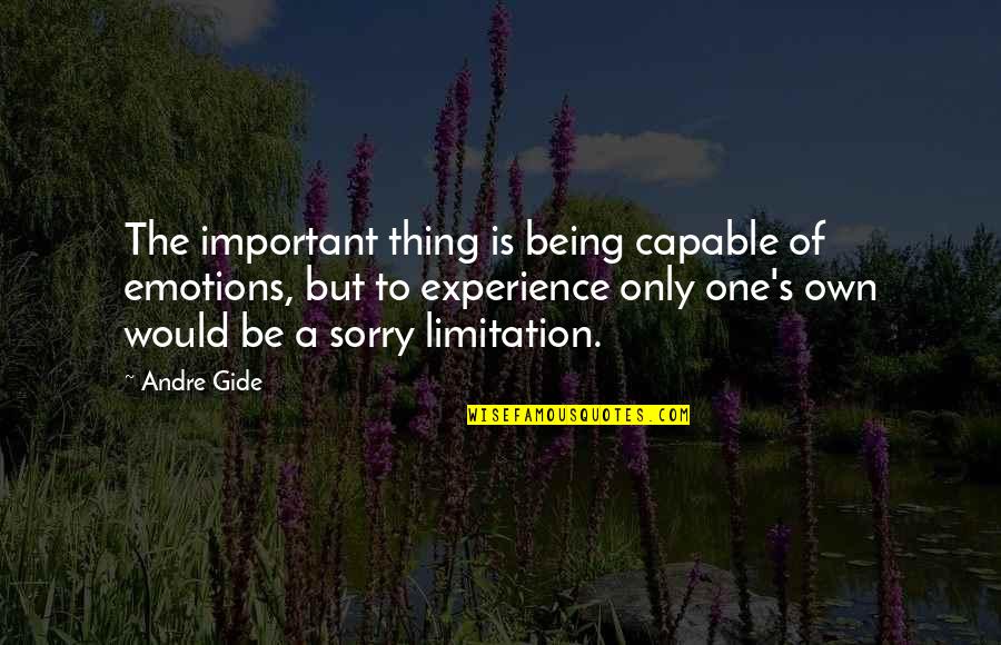 Being Really Sorry Quotes By Andre Gide: The important thing is being capable of emotions,