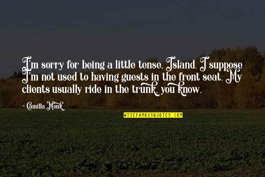 Being Really Sorry Quotes By Camilla Monk: I'm sorry for being a little tense, Island.