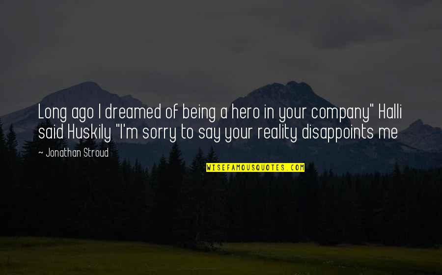 Being Really Sorry Quotes By Jonathan Stroud: Long ago I dreamed of being a hero