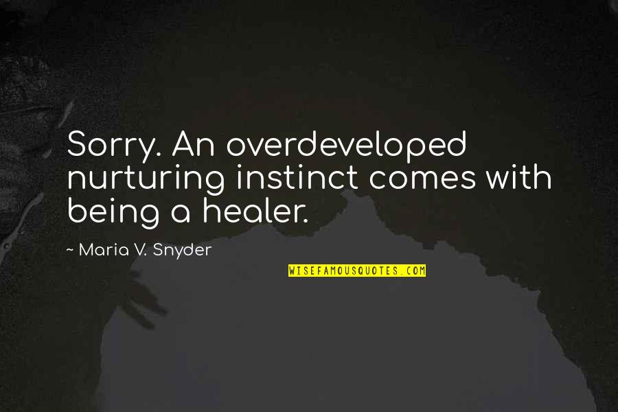 Being Really Sorry Quotes By Maria V. Snyder: Sorry. An overdeveloped nurturing instinct comes with being