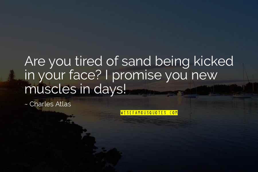 Being Really Tired Quotes By Charles Atlas: Are you tired of sand being kicked in