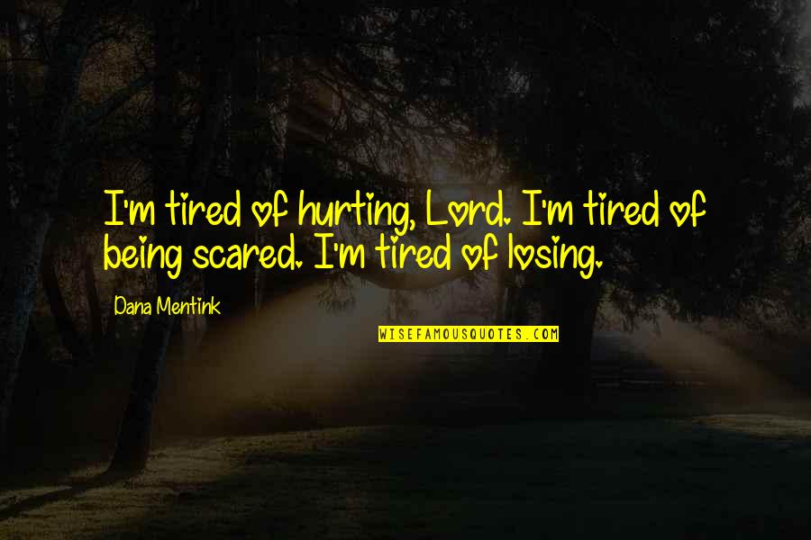 Being Really Tired Quotes By Dana Mentink: I'm tired of hurting, Lord. I'm tired of