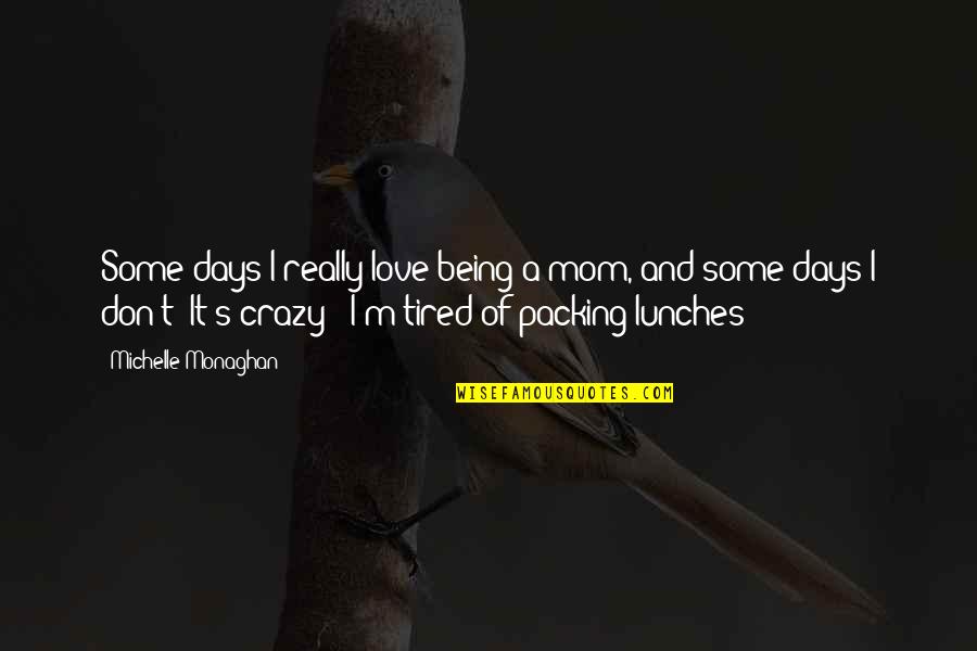 Being Really Tired Quotes By Michelle Monaghan: Some days I really love being a mom,