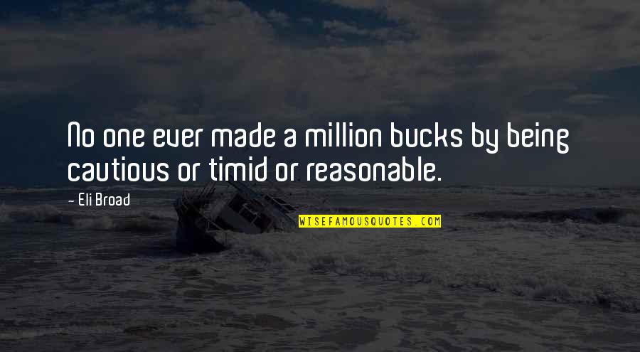 Being Reasonable Quotes By Eli Broad: No one ever made a million bucks by