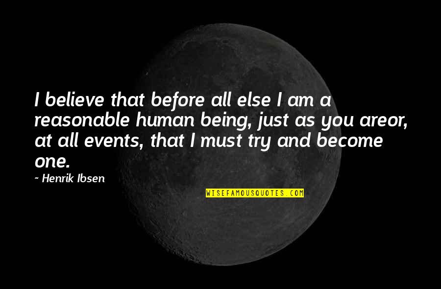 Being Reasonable Quotes By Henrik Ibsen: I believe that before all else I am
