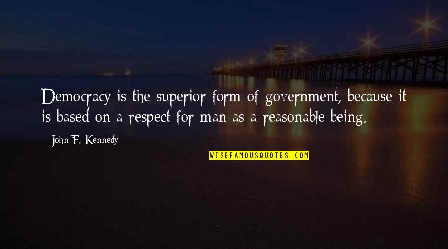 Being Reasonable Quotes By John F. Kennedy: Democracy is the superior form of government, because