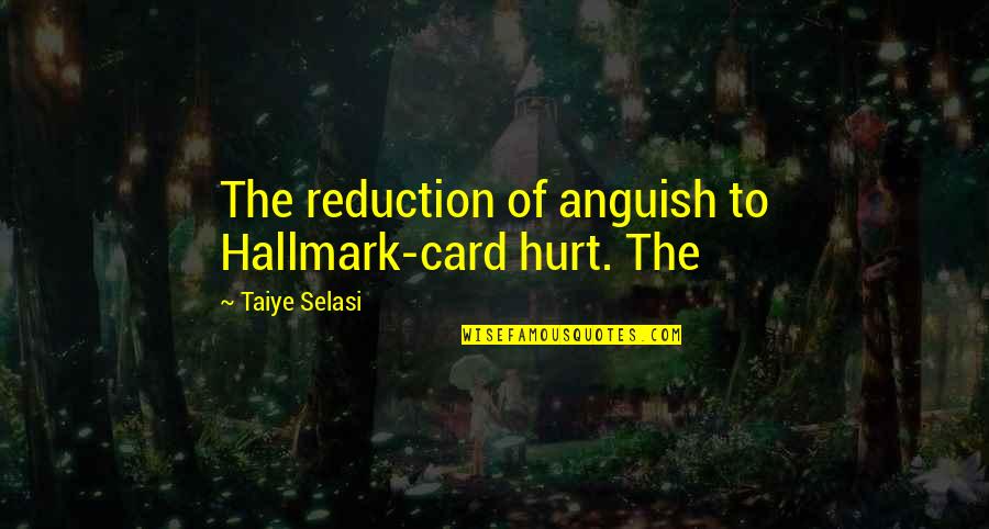 Being Reassured Quotes By Taiye Selasi: The reduction of anguish to Hallmark-card hurt. The